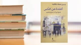 صورة مقال كتاب "أفئدة من الناس" .. فصول في أدب الحج وثقافته