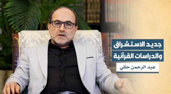 صورة مقال د. عبد الرحمن حللي: الاستشراق الحديث حول القرآن امتداد لمجمل الاتجاهات المركزية السابقة